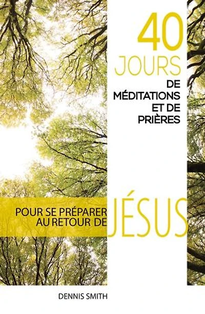 40 jours de méditations et de prières: Pour se préparer au retour de Jésus