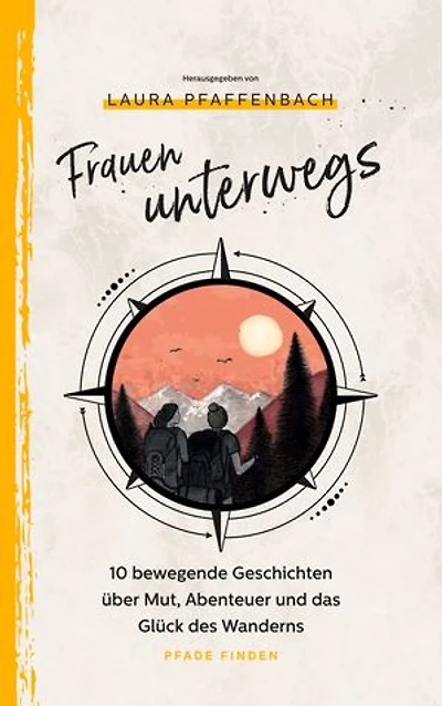Frauen unterwegs: 10 bewegende Geschichten über Mut, Abenteuer und das Glück des Wanderns