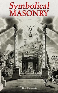 Symbolical Masonry: An Interpretation of the Three Degrees