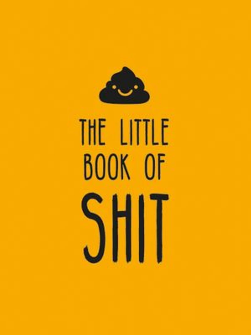 The Little Book of Shit: A Celebration Everybody's Favorite Expletive