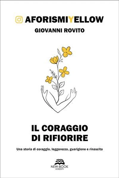 Il coraggio di rifiorire: Una storia di coraggio, leggerezza, guarigione e rinascita