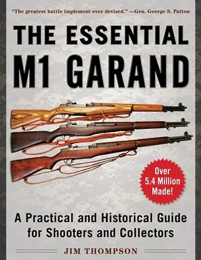 The Essential M1 Garand: A Practical and Historical Guide for Shooters Collectors