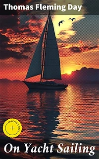 On Yacht Sailing: Enriched edition. A Simple Treatise for Beginners upon the Art of Handling Small Yachts and Boats