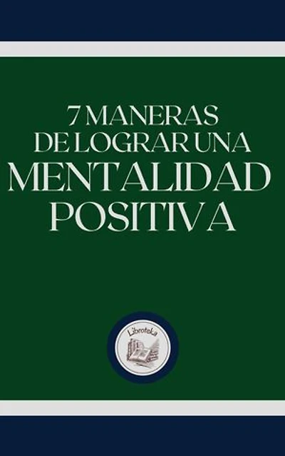 7 MANERAS DE LOGRAR UNA MENTALIDAD POSITIVA