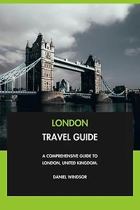 London Travel Guide: A Comprehensive Guide to London, United Kingdom.