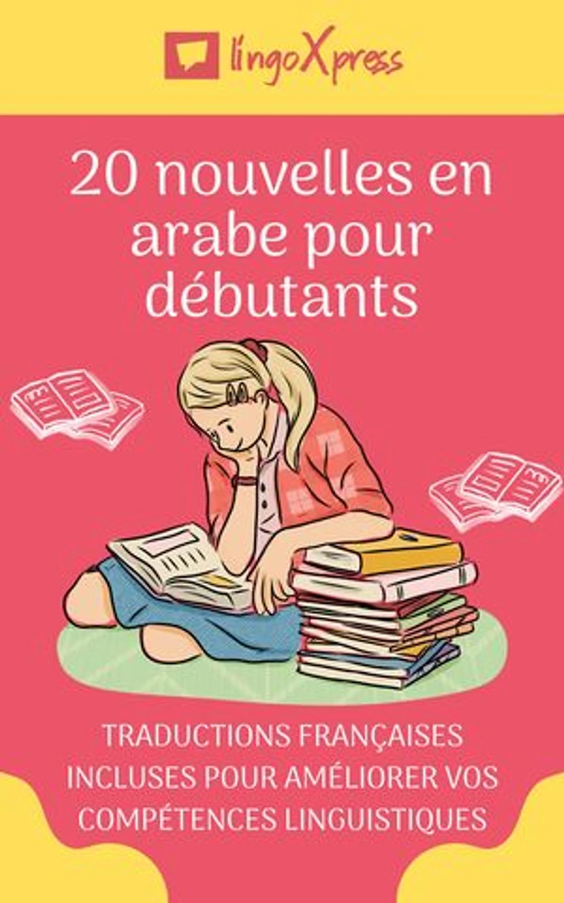 20 nouvelles en arabe pour débutants: Traductions françaises incluses pour améliorer vos compétences linguistiques