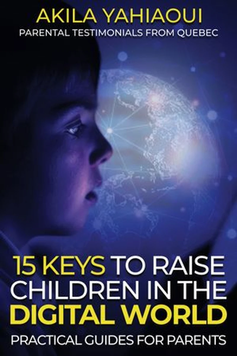 15 KEYS TO RAISE CHILDREN IN THE DIGITAL WORLD: A practical guide for parents