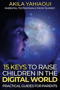 15 KEYS TO RAISE CHILDREN IN THE DIGITAL WORLD: A practical guide for parents