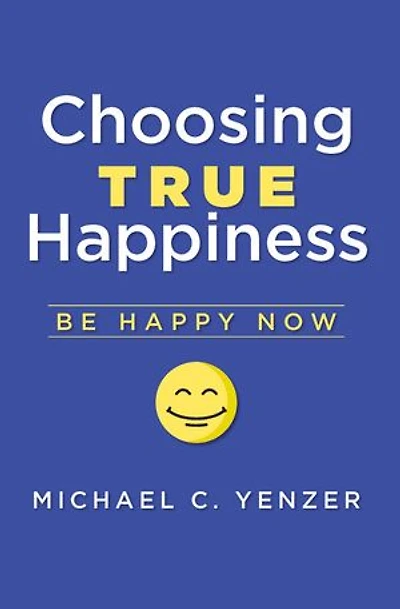 Choosing True Happiness: Be Happy Now