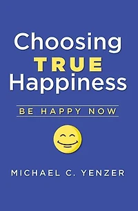 Choosing True Happiness: Be Happy Now