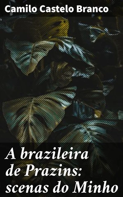 A brazileira de Prazins: scenas do Minho: Uma brasileira no Minho: romance e saudade em terras portuguesas
