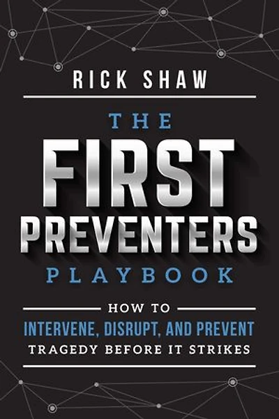 First Preventers Playbook: How to Intervene, Disrupt, and Prevent Tragedy Before It Strikes