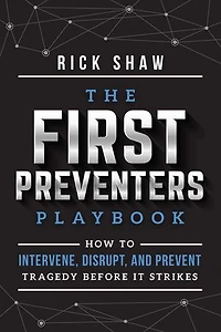 First Preventers Playbook: How to Intervene, Disrupt, and Prevent Tragedy Before It Strikes