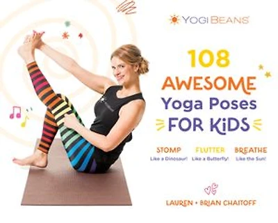 108 Awesome Yoga Poses for Kids: Stomp Like a Dinosaur, Flutter Butterfly, Breathe the Sun