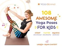 108 Awesome Yoga Poses for Kids: Stomp Like a Dinosaur, Flutter Butterfly, Breathe the Sun