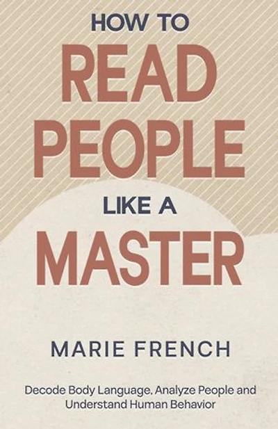 How to Read People Like a Master: Decode Body Language, Analyze People, and Understand Human Behavior
