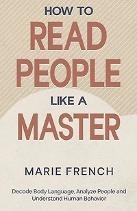 How to Read People Like a Master: Decode Body Language, Analyze People, and Understand Human Behavior