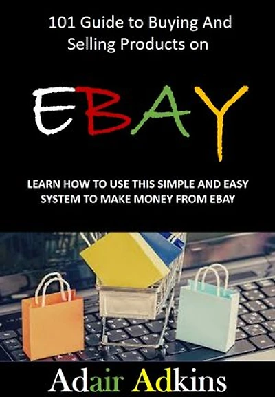 101 Guide to Buying & Selling Products on eBay: LEARN HOW TO USE THIS SIMPLE AND EASY SYSTEM TO MAKE MONEY FROM EBAY