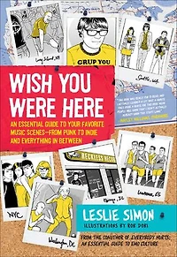 Wish You Were Here: An Essential Guide to Your Favorite Music Scenes—from Punk Indie and Everything Between