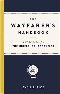 Wayfarer's Handbook: A Field Guide for the Independent Traveler