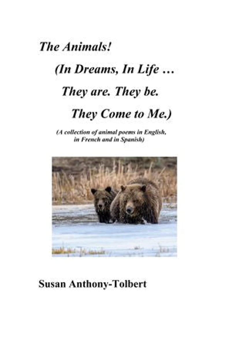 The Animals! (In Dreams, In Life ...They are. They be. They Come to Me.): (A Collection of Animals Poems in English, in French and in Spanish)