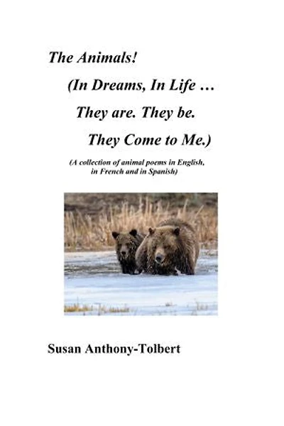 The Animals! (In Dreams, In Life ...They are. They be. They Come to Me.): (A Collection of Animals Poems in English, in French and in Spanish)