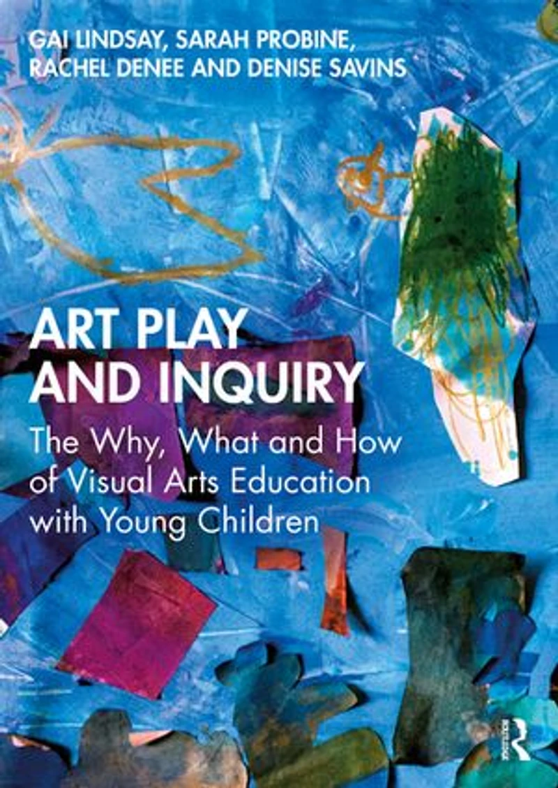 Art Play and Inquiry: The Why, What How of Visual Arts Education with Young Children
