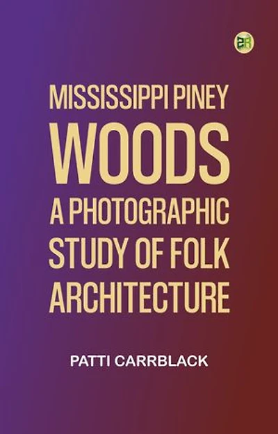 Mississippi Piney Woods: A Photographic Study of Folk Architecture