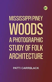 Mississippi Piney Woods: A Photographic Study of Folk Architecture