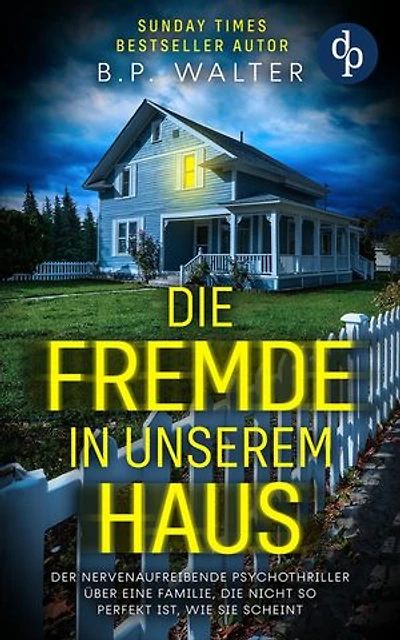 Die Fremde in unserem Haus: Der nervenaufreibende Psychothriller über eine Familie, die nicht so perfekt ist, wie sie scheint