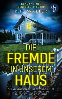 Die Fremde in unserem Haus: Der nervenaufreibende Psychothriller über eine Familie, die nicht so perfekt ist, wie sie scheint