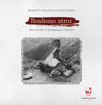 Realismo atroz: Álbum familiar de la Violencia en Colombia