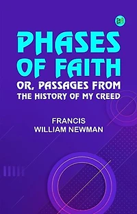 Phases of Faith Or Passages from the History of My Creed