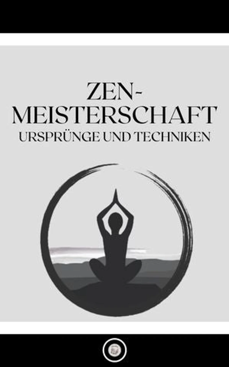 ZEN-MEISTERSCHAFT: URSPRÜNGE UND TECHNIKEN
