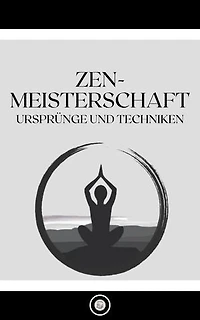 ZEN-MEISTERSCHAFT: URSPRÜNGE UND TECHNIKEN