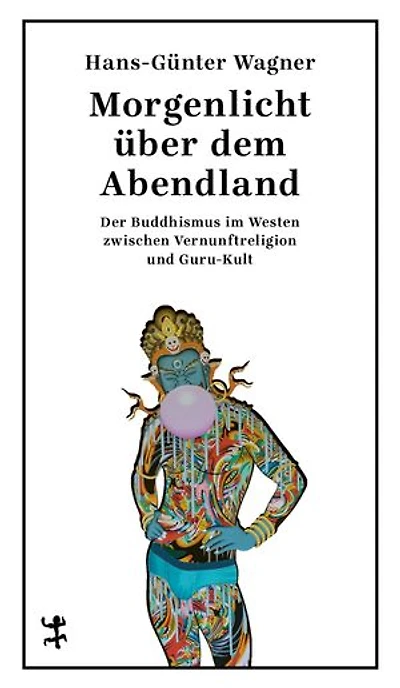 Morgenlicht über dem Abendland: Der Buddhismus im Westen zwischen Vernunftreligion und Guru-Kult