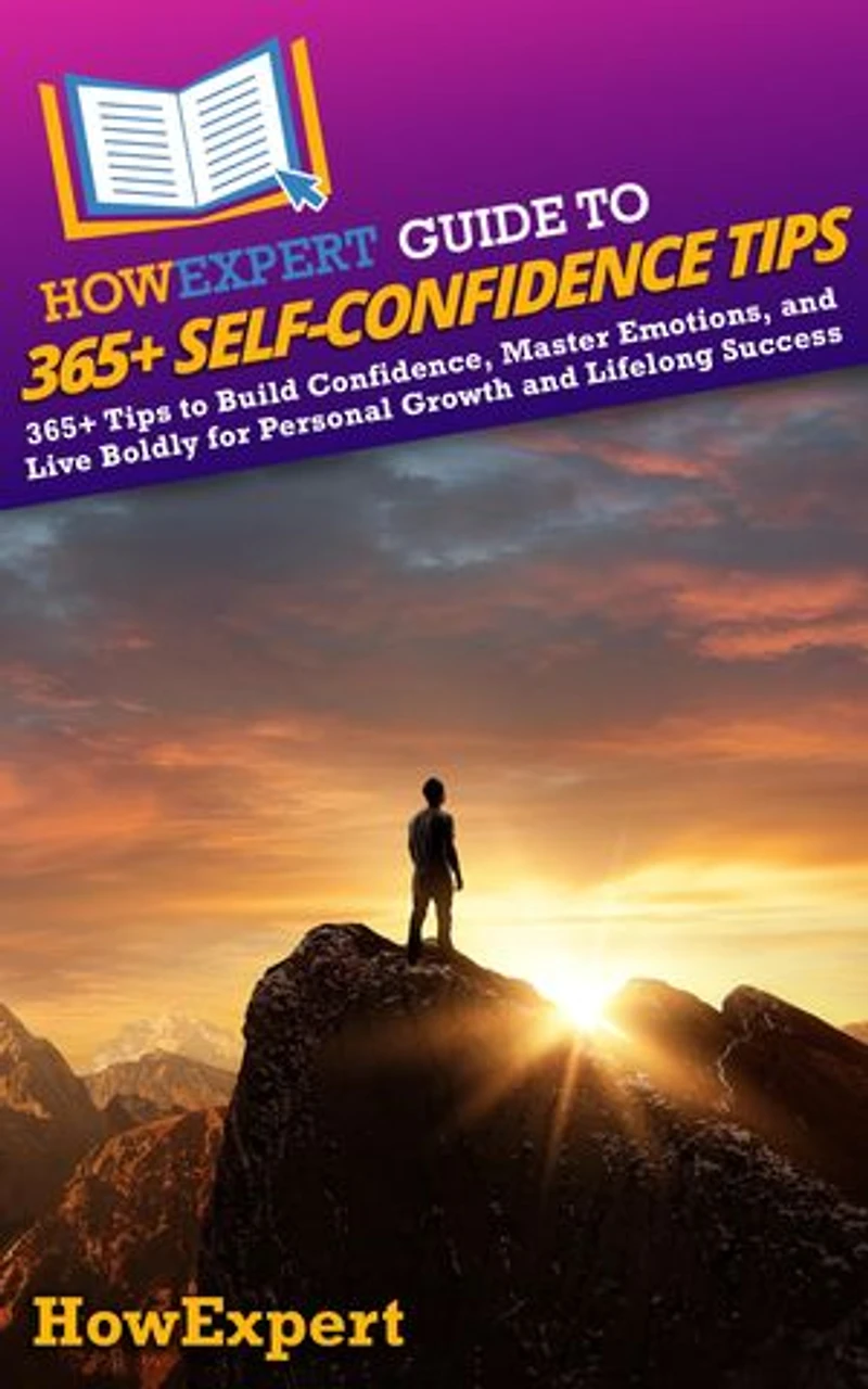 HowExpert Guide to 365+ Self-Confidence Tips: 365+ Tips to Build Confidence, Master Emotions, and Live Boldly for Personal Growth and Lifelong Success