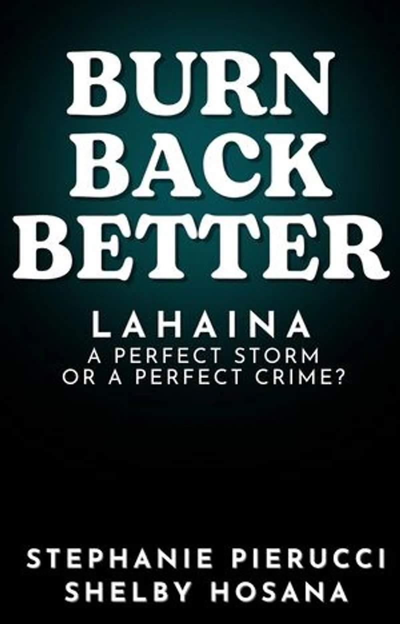 Burn Back Better - Lahaina: A perfect storm or a perfect crime?
