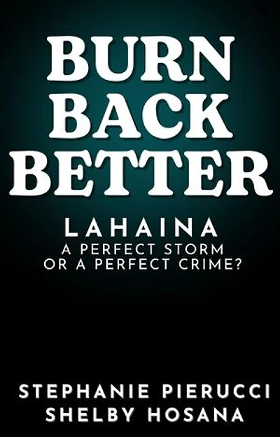 Burn Back Better - Lahaina: A perfect storm or a perfect crime?