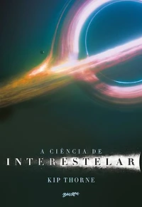 A Ciência de Interestelar: Uma viagem ilustrada pelas teorias por trás do premiado filme de Christopher Nolan