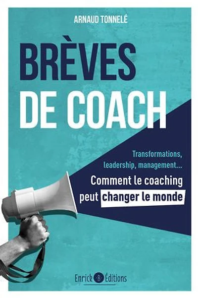 Brèves de coach: Transformations, leadership, management... Comment le coaching peut changer le monde