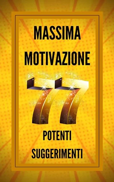 MASSIMA MOTIVAZIONE 77 POTENTI SUGGERIMENTI: POWERFUL MOTIVATION Guida all'aumento della produttività e del SUCCESSO!