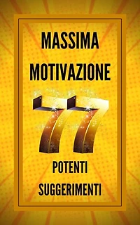 MASSIMA MOTIVAZIONE 77 POTENTI SUGGERIMENTI: POWERFUL MOTIVATION Guida all'aumento della produttività e del SUCCESSO!