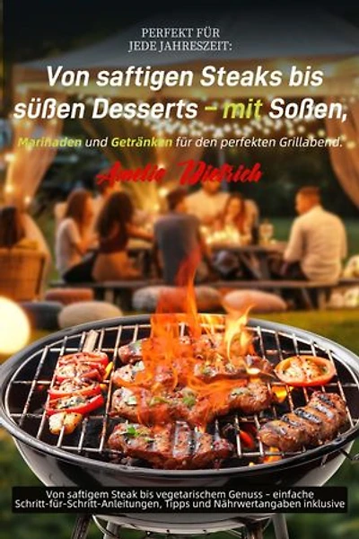 Perfekt für jede Jahreszeit: Von saftigen Steaks bis süßen Desserts – mit Soßen, Marinaden und Getränken für den perfekten Grillabend.