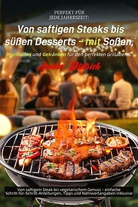 Perfekt für jede Jahreszeit: Von saftigen Steaks bis süßen Desserts – mit Soßen, Marinaden und Getränken für den perfekten Grillabend.