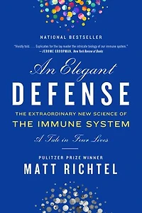An Elegant Defense: the Extraordinary New Science of Immune System: A Tale Four Lives