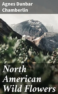 North American Wild Flowers: Enriched edition. Exploring the Diverse Flora of North America
