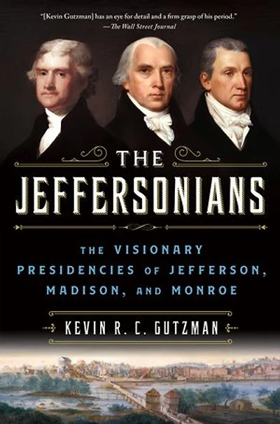 The Jeffersonians: Visionary Presidencies of Jefferson, Madison, and Monroe