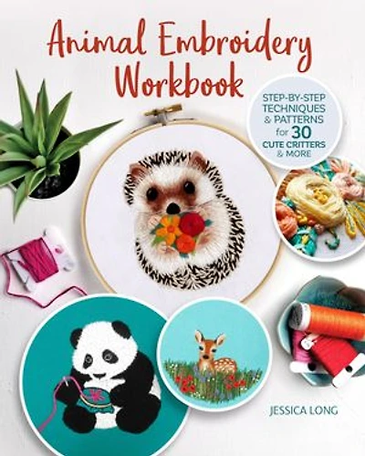 Animal Embroidery Workbook: Step-by-step Techniques & Patterns For 30 Cute Critters More