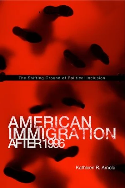 American Immigration After 1996: The Shifting Ground of Political Inclusion